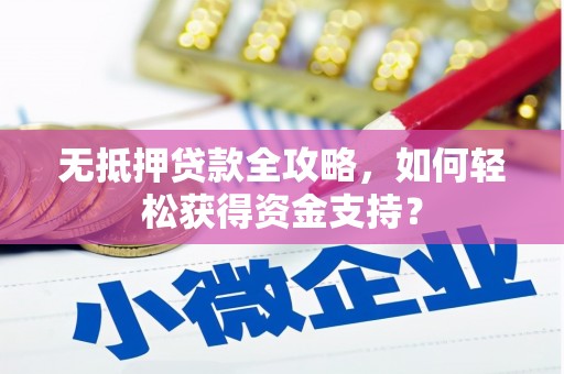 乐山无抵押贷款全攻略，如何轻松获得资金支持？