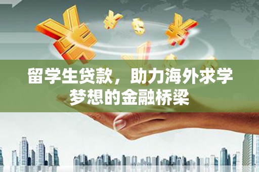 乐山留学生贷款，助力海外求学梦想的金融桥梁