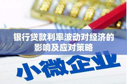 乐山银行贷款利率波动对经济的影响及应对策略