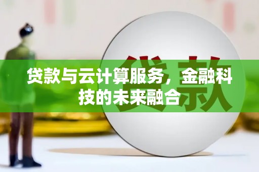 乐山贷款与云计算服务，金融科技的未来融合