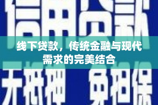 乐山线下贷款，传统金融与现代需求的完美结合