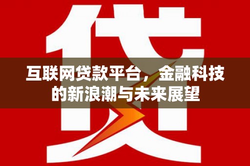 乐山互联网贷款平台，金融科技的新浪潮与未来展望